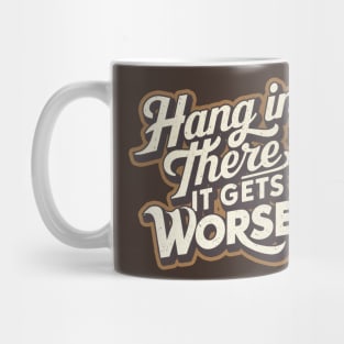 Hang In There It Gets Worse Mug